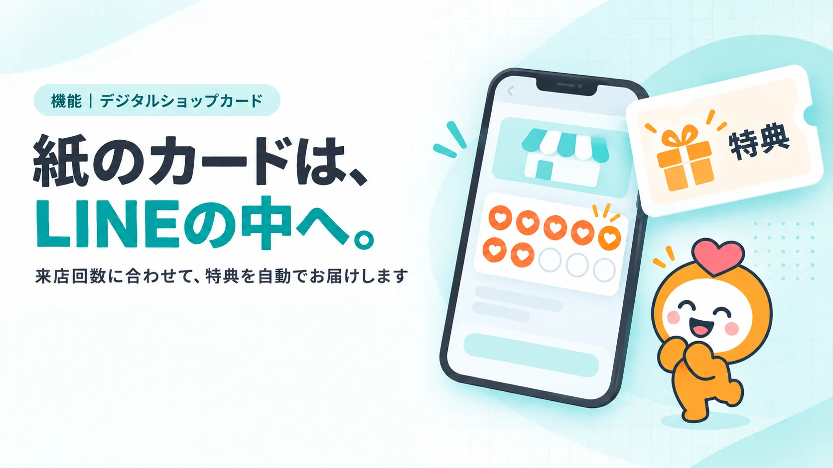 紙のカードは、LINEの中へ。　来店回数に合わせて、特典を自動でお届けします