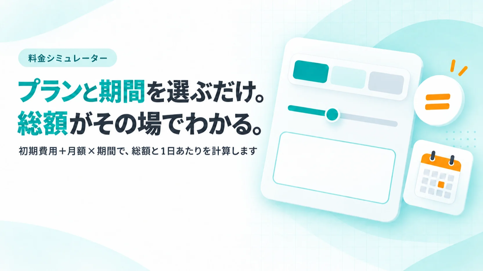 プランの切り替え、期間のスライダー、合計の表示枠が並んだ電卓のようなUIパネル。見出し「プランと期間を選ぶだけ。総額がその場でわかる。」