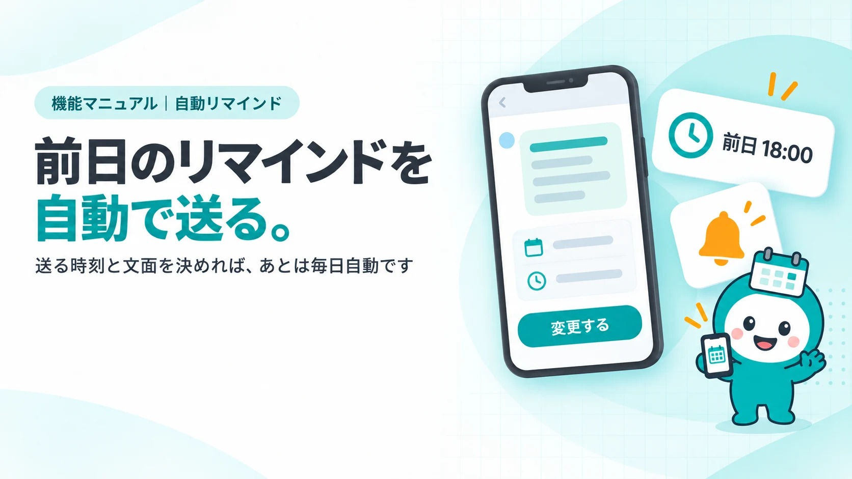 前日のリマインドを自動で送る。　スマホに届いたリマインドのトーク（日時とメニューの行が線、下に「変更する」ボタン）、その横に「前日 18:00」と書いた時計のついた送信タイミングの設定カード、ベルのアイコン