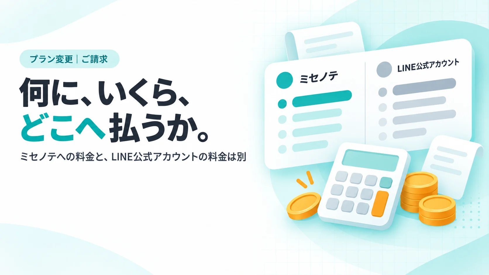 何に、いくら、どこへ払うか。　2つに分かれた請求書のカード（左がティールでミセノテ、右がグレーで「LINE公式アカウント」、金額は線で表現）、その間の縦の区切り線、コインと電卓のアイコン