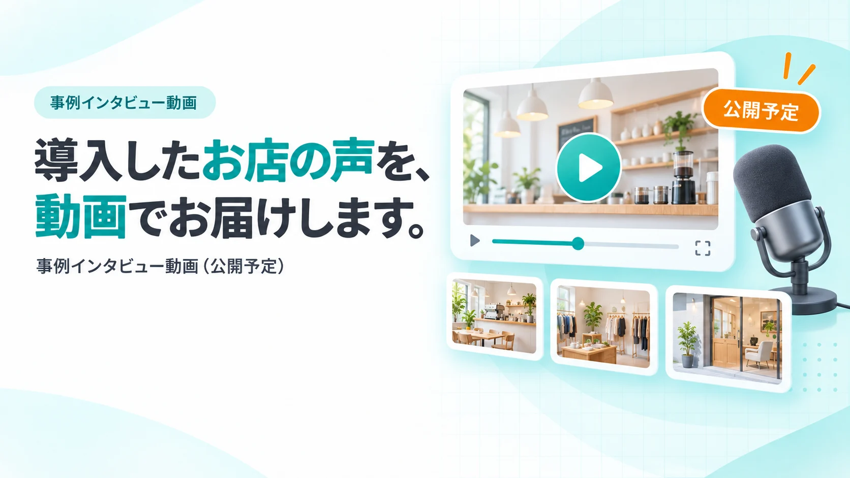再生ボタンのついた動画プレイヤーと、お店の風景のサムネイル3枚、公開予定のラベルとマイクのイメージ